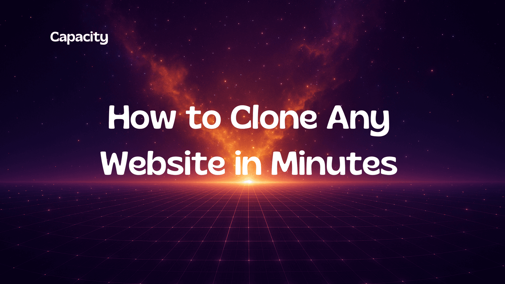 How to Clone Any Website in Minutes: The Complete Guide Using Capacity